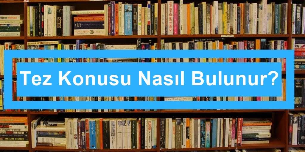 Tez Konusu Bulmanızı Kolaylaştıracak Bazı Öneriler!